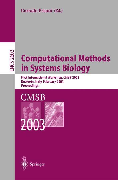 Book cover of Computational Methods in Systems Biology: First International Workshop, CMSB 2003, Roverto, Italy, February 24–26, 2003 (2003) (Lecture Notes in Computer Science #2602)