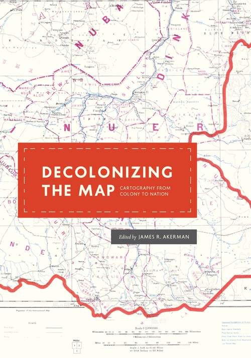 Book cover of Decolonizing the Map: Cartography from Colony to Nation (The Kenneth Nebenzahl Jr. Lectures in the History of Cartography)