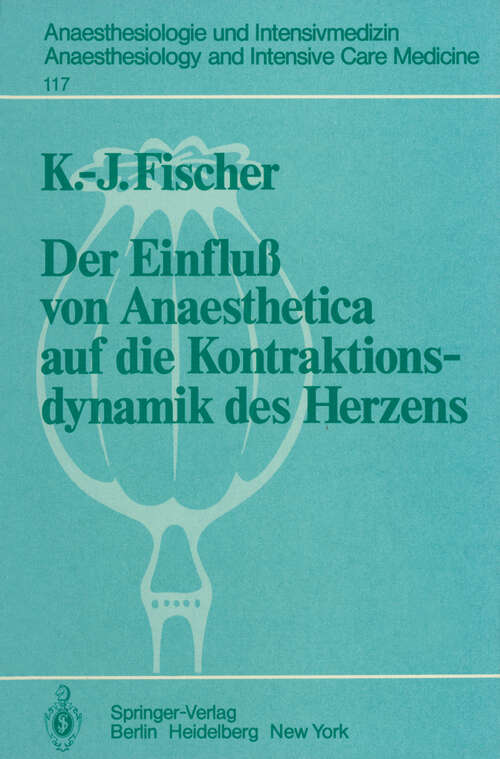 Book cover of Der Einfluß von Anaesthetica auf die Kontraktionsdynamik des Herzens: Tierexperimentelle Untersuchungen (1979) (Anaesthesiologie und Intensivmedizin   Anaesthesiology and Intensive Care Medicine #117)