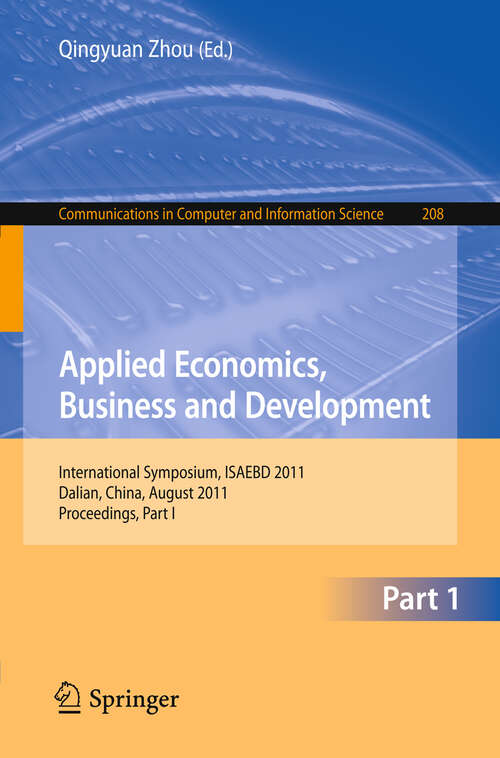 Book cover of Applied Economics, Business and Development: International Symposium, ISAEBD 2011, Dalian, China, August 6-7, 2011, Proceedings, Part I (2011) (Communications in Computer and Information Science #208)