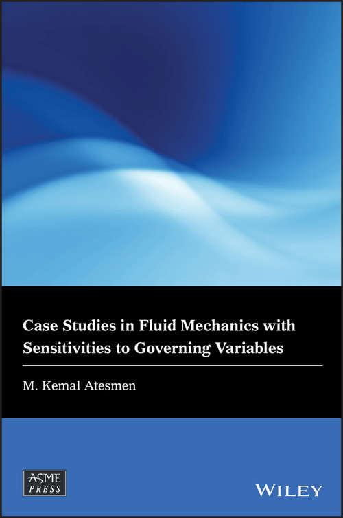 Book cover of Case Studies in Fluid Mechanics with Sensitivities to Governing Variables (Wiley-ASME Press Series)