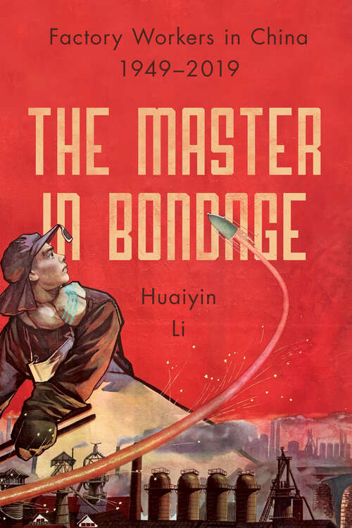 Book cover of The Master in Bondage: Factory Workers in China, 1949-2019