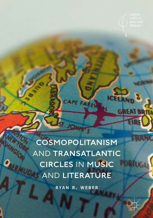 Book cover of Cosmopolitanism and Transatlantic Circles in Music and Literature (1st ed. 2018) (Palgrave Studies in Music and Literature)