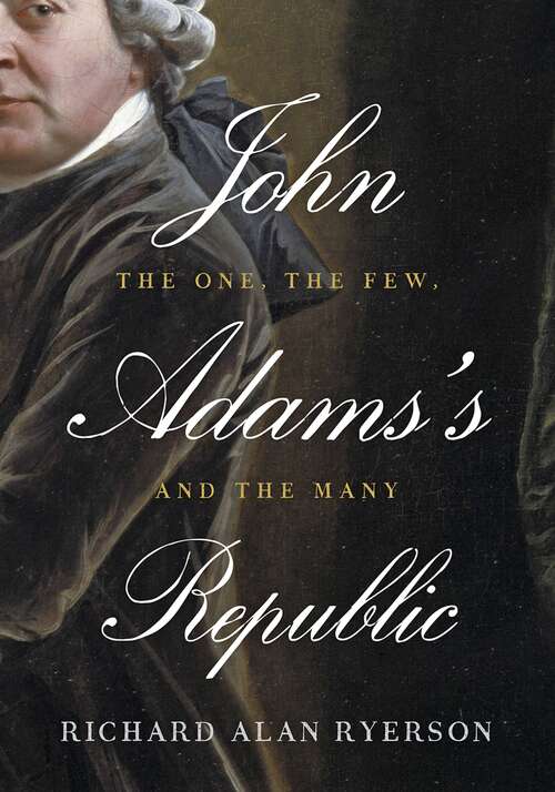 Book cover of John Adams's Republic: The One, the Few, and the Many