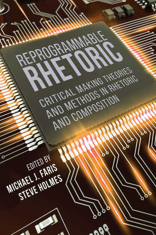 Book cover of Reprogrammable Rhetoric: Critical Making Theories and Methods in Rhetoric and Composition