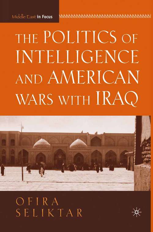 Book cover of The Politics of Intelligence and American Wars with Iraq (2008) (Middle East in Focus)