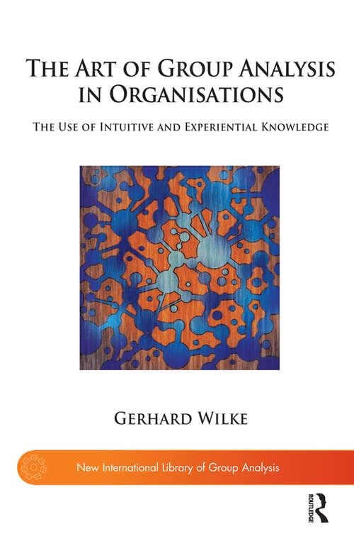 Book cover of The Art of Group Analysis in Organisations: The Use of Intuitive and Experiential Knowledge (The New International Library of Group Analysis)