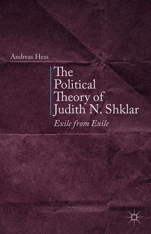 Book cover of The Political Theory of Judith N. Shklar: Exile from Exile (2014)