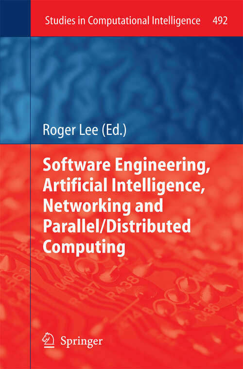 Book cover of Software Engineering, Artificial Intelligence, Networking and Parallel/Distributed Computing (2013) (Studies in Computational Intelligence #492)