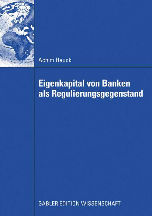 Book cover of Eigenkapital von Banken als Regulierungsgegenstand: Auswirkungen von Eigenkapitalanforderungen auf das Investitionsverhalten bankfinanzierter Unternehmen (2008)