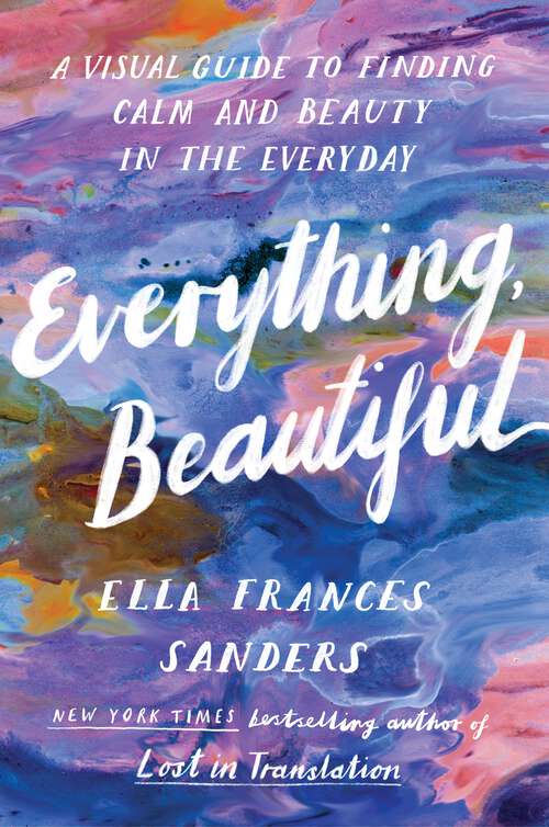 Book cover of Everything, Beautiful: A Visual Guide to Finding Calm and Beauty in the Everyday