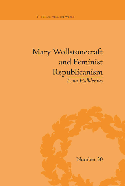 Book cover of Mary Wollstonecraft and Feminist Republicanism: Independence, Rights and the Experience of Unfreedom (The Enlightenment World)