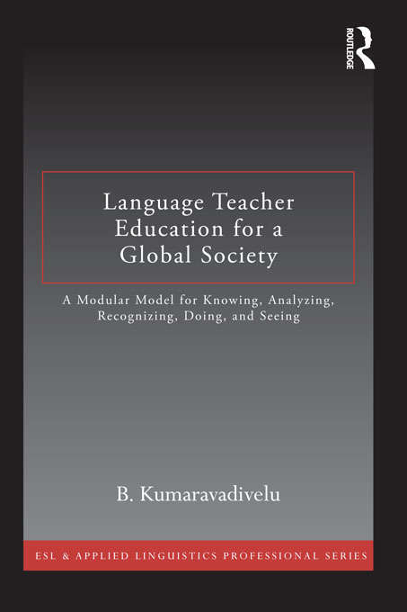 Book cover of Language Teacher Education for a Global Society: A Modular Model for Knowing, Analyzing, Recognizing, Doing, and Seeing (ESL & Applied Linguistics Professional Series)