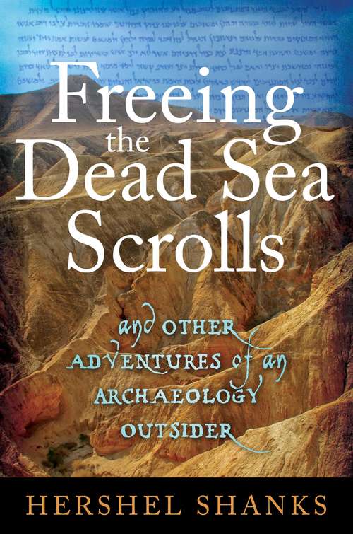 Book cover of Freeing the Dead Sea Scrolls: And Other Adventures of an Archaeology Outsider