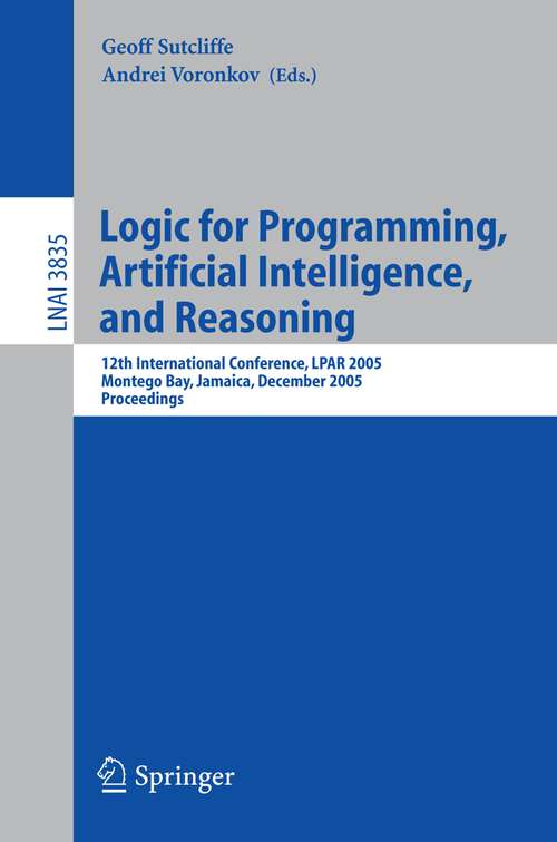 Book cover of Logic for Programming, Artificial Intelligence, and Reasoning: 12th International Conference, LPAR 2005, Montego Bay, Jamaica, December 2-6, 2005, Proceedings (2005) (Lecture Notes in Computer Science #3835)