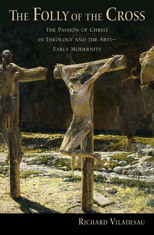 Book cover of FOLLY OF THE CROSS C: The Passion of Christ in Theology and the Arts in Early Modernity