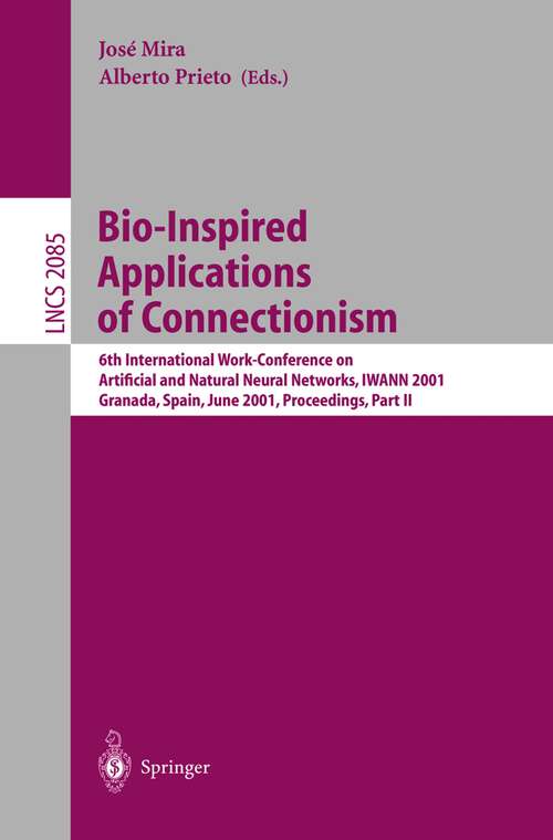 Book cover of Bio-Inspired Applications of Connectionism: 6th International Work-Conference on Artificial and Natural Neural Networks, IWANN 2001 Granada, Spain, June 13-15, 2001, Proceedings, Part II (2001) (Lecture Notes in Computer Science #2085)