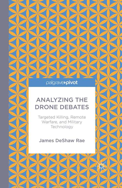 Book cover of Analyzing the Drone Debates: Targeted Killings, Remote Warfare, And Military Technology (2014)