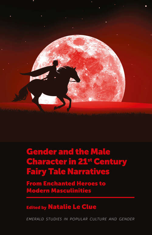 Book cover of Gender and the Male Character in 21st Century Fairy Tale Narratives: From Enchanted Heroes to Modern Masculinities (Emerald Studies in Popular Culture and Gender)