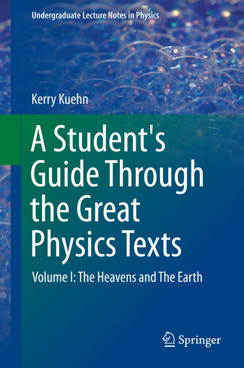 Book cover of A Student's Guide Through the Great Physics Texts: Volume I: The Heavens and The Earth (2015) (Undergraduate Lecture Notes in Physics)