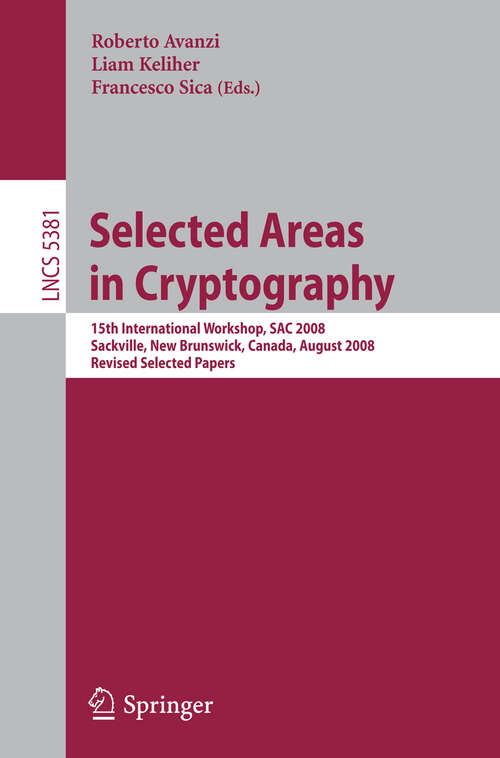 Book cover of Selected Areas in Cryptography: 15th Annual International Workshop, SAC 2008, Sackville, New Brunswick, Canada, August 14-15, 2008 (2009) (Lecture Notes in Computer Science #5381)