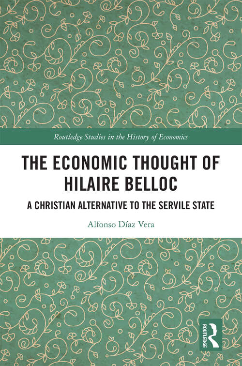 Book cover of The Economic Thought of Hilaire Belloc: A Christian Alternative to the Servile State (Routledge Studies in the History of Economics)
