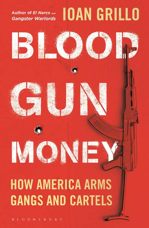 Book cover of Blood Gun Money: How America Arms Gangs and Cartels