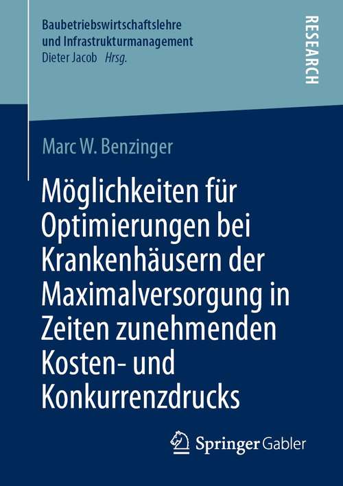 Book cover of Möglichkeiten für Optimierungen bei Krankenhäusern der Maximalversorgung in Zeiten zunehmenden Kosten- und Konkurrenzdrucks (1. Aufl. 2021) (Baubetriebswirtschaftslehre und Infrastrukturmanagement)