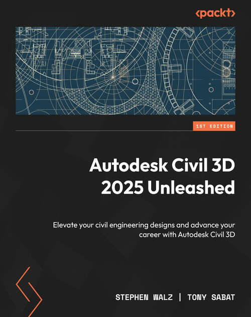 Book cover of Autodesk Civil 3D 2025 Unleashed: Elevate your civil engineering designs and advance your career with Autodesk Civil 3D