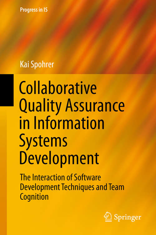Book cover of Collaborative Quality Assurance in Information Systems Development: The Interaction of Software Development Techniques and Team Cognition (1st ed. 2016) (Progress in IS #0)