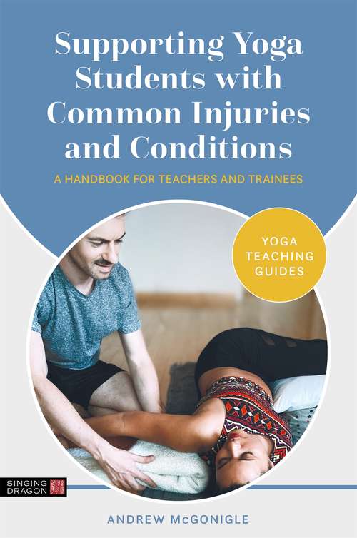Book cover of Supporting Yoga Students with Common Injuries and Conditions: A Handbook for Teachers and Trainees (Yoga Teaching Guides)