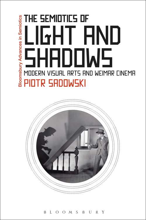 Book cover of The Semiotics of Light and Shadows: Modern Visual Arts and Weimar Cinema (Bloomsbury Advances in Semiotics)