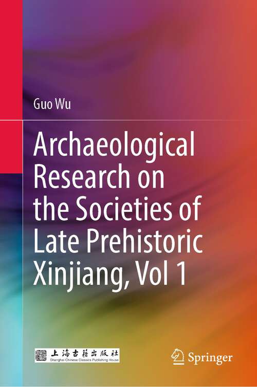 Book cover of Archaeological Research on the Societies of Late Prehistoric Xinjiang, Vol 1 (1st ed. 2022)