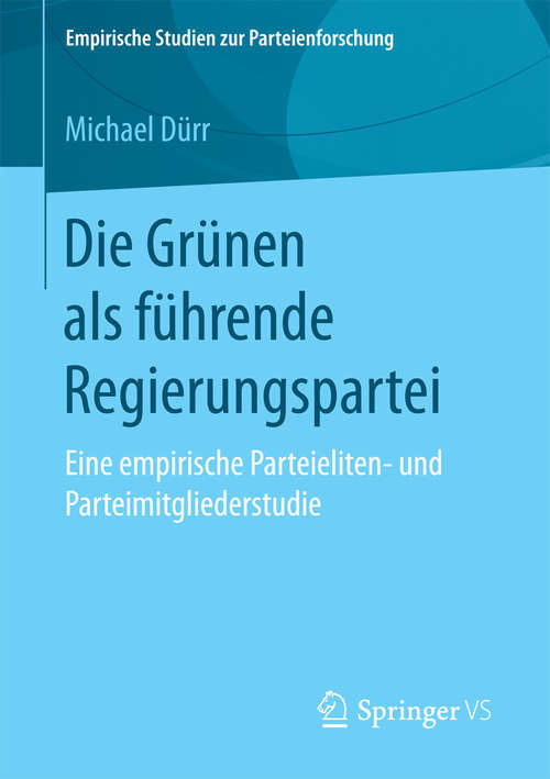 Book cover of Die Grünen als führende Regierungspartei: Eine empirische Parteieliten- und Parteimitgliederstudie (Empirische Studien zur Parteienforschung)