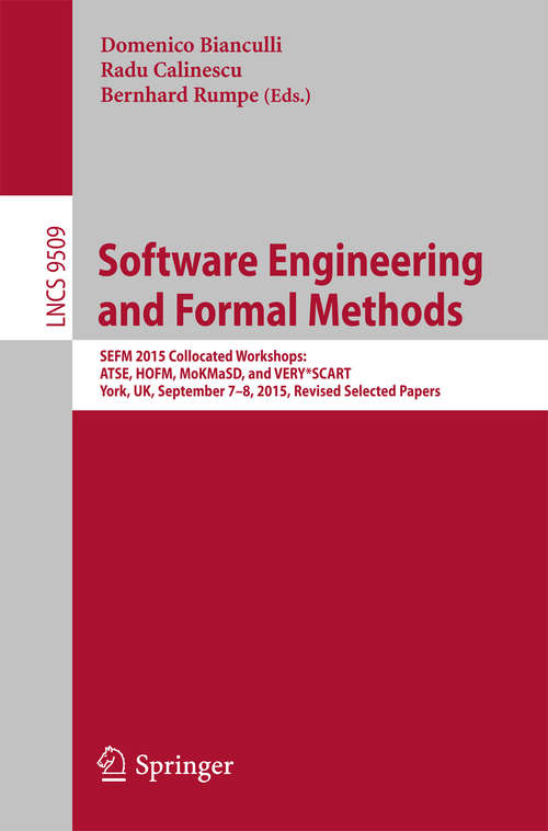 Book cover of Software Engineering and Formal Methods: SEFM 2015 Collocated Workshops: ATSE, HOFM, MoKMaSD, and VERY*SCART, York, UK, September 7-8, 2015. Revised Selected Papers (1st ed. 2015) (Lecture Notes in Computer Science #9509)