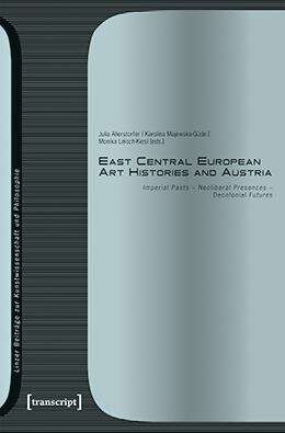 Book cover of East Central European Art Histories and Austria: Imperial Pasts - Neoliberal Presences - Decolonial Futures (Linzer Beiträge zur Kunstwissenschaft und Philosophie #14)
