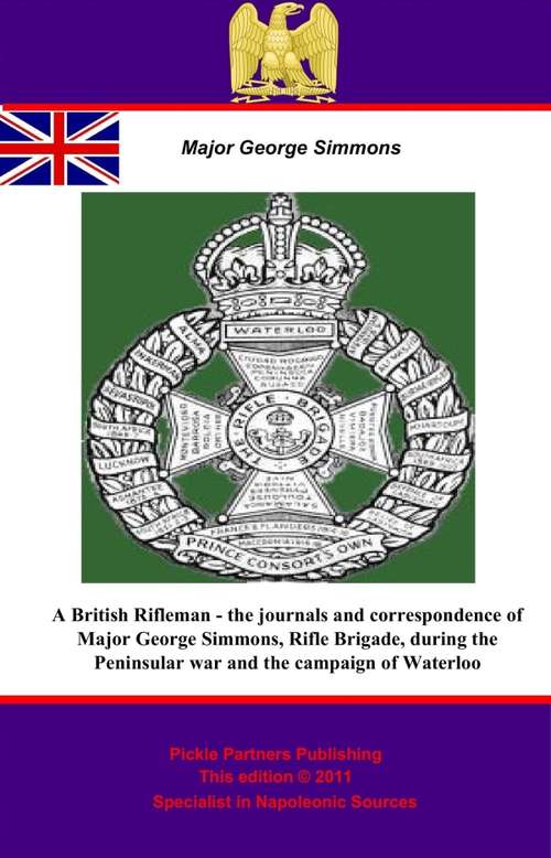 Book cover of A British Rifleman - the Journals and Correspondence of Major George Simmons, Rifle Brigade, during the Peninsular war and the campaign of Waterloo
