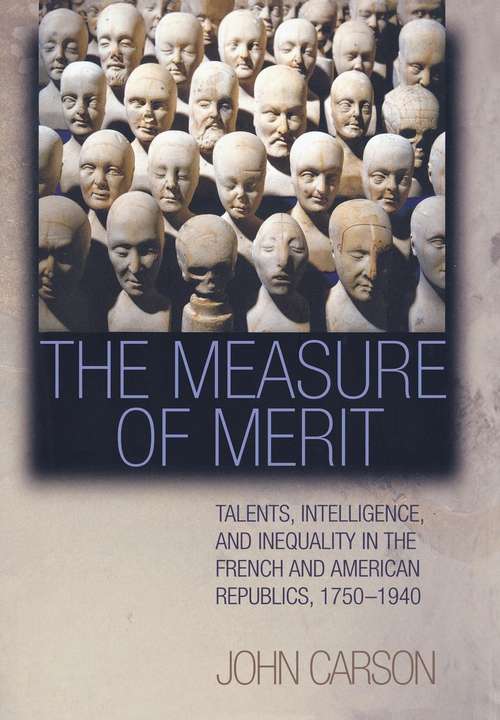 Book cover of The Measure of Merit: Talents, Intelligence, and Inequality in the French and American Republics, 1750-1940 (PDF)