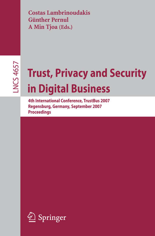 Book cover of Trust, Privacy and Security in Digital Business: 4th International Conference, TrustBus 2007, Regensburg, Germany, September 3-7, 2007, Proceedings (2007) (Lecture Notes in Computer Science #4657)