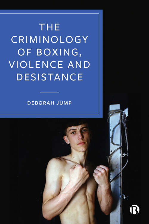 Book cover of The Criminology of Boxing, Violence and Desistance