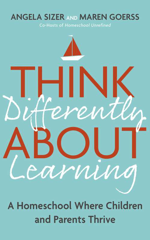 Book cover of Think Differently About Learning: A Homeschool Where Children and Parents Thrive