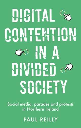 Book cover of Digital contention in a divided society: Social media, parades and protests in Northern Ireland