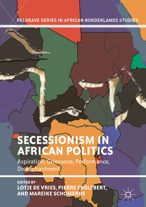 Book cover of Secessionism in African Politics: Aspiration, Grievance, Performance, Disenchantment (1st ed. 2019) (Palgrave Series in African Borderlands Studies)
