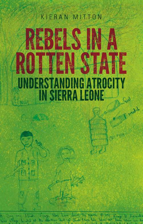 Book cover of Rebels in a Rotten State: Understanding Atrocity in the Sierra Leone Civil War