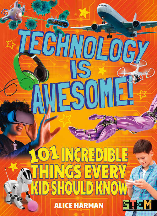 Book cover of Technology Is Awesome!: 101 Incredible Things Every Kid Should Know