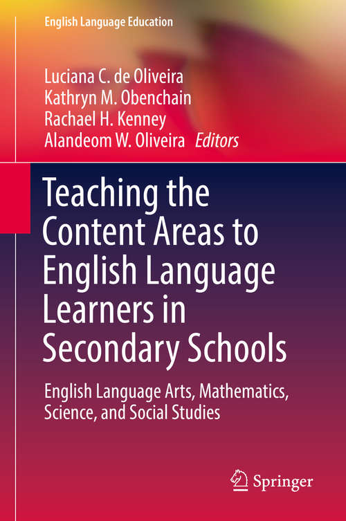Book cover of Teaching the Content Areas to English Language Learners in Secondary Schools: English Language Arts, Mathematics, Science, and Social Studies (1st ed. 2019) (English Language Education #17)