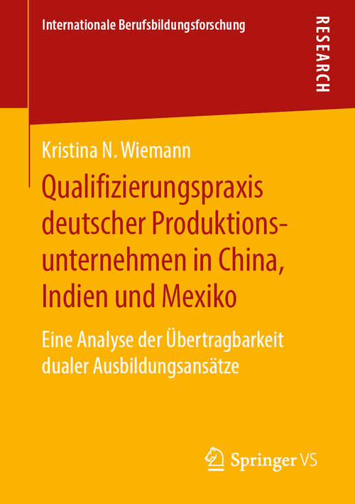 Book cover of Qualifizierungspraxis deutscher Produktionsunternehmen in China, Indien und Mexiko: Eine Analyse der Übertragbarkeit dualer Ausbildungsansätze (1. Aufl. 2020) (Internationale Berufsbildungsforschung)