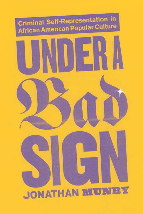 Book cover of Under a Bad Sign: Criminal Self-Representation in African American Popular Culture