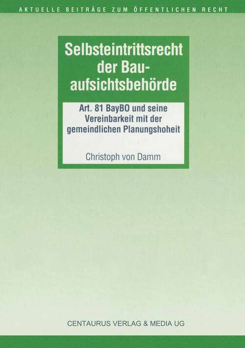 Book cover of Selbsteintrittsrecht der Bauaufsichtsbehörde: Art. 81 BayBO und seine Vereinbarkeit mit der gemeindlichen Planungshoheit (1. Aufl. 1998) (Aktuelle Beiträge zum öffentlichen Recht)