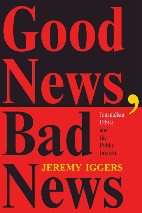 Book cover of Good News, Bad News: Journalism Ethics And The Public Interest